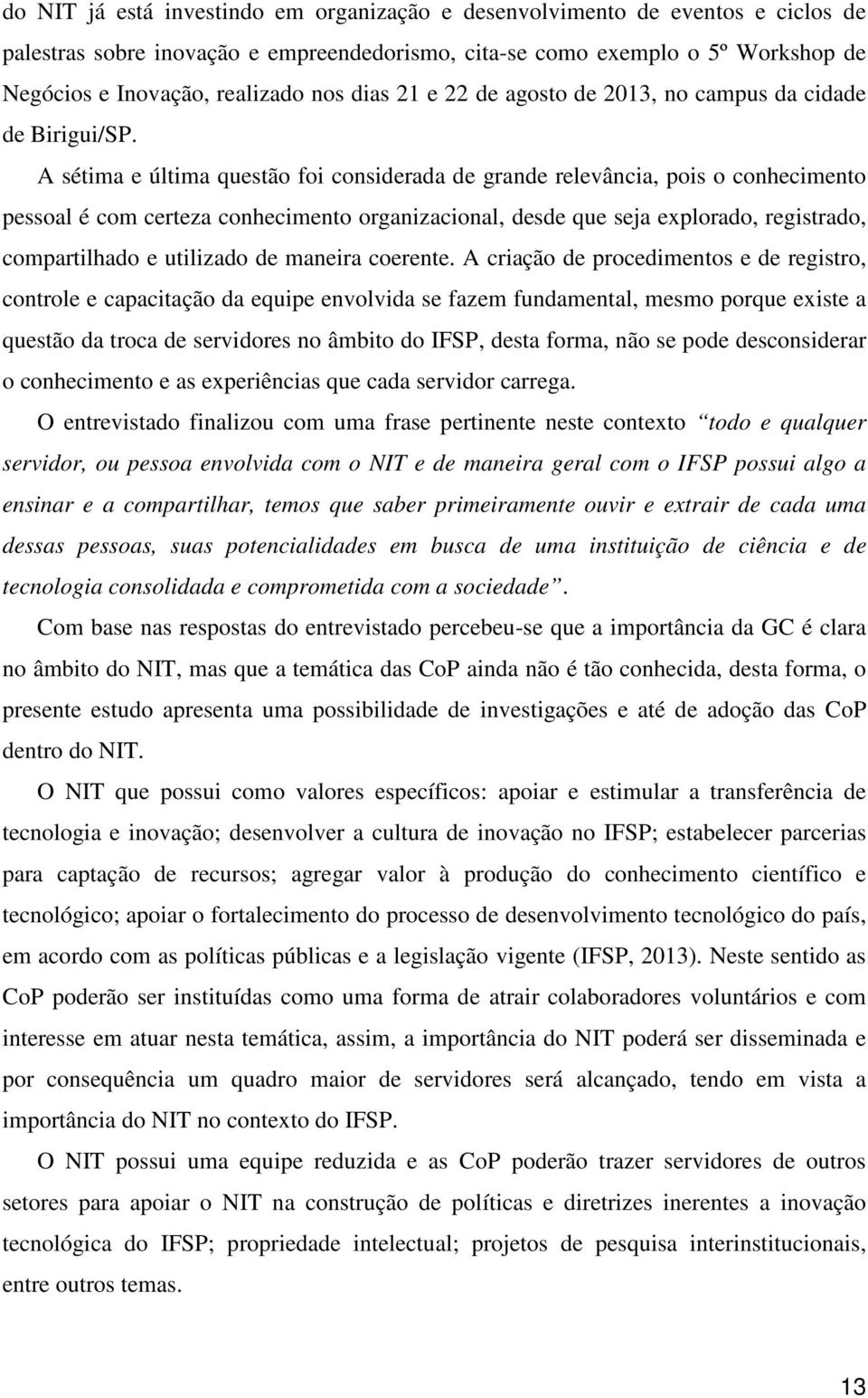 A sétima e última questão foi considerada de grande relevância, pois o conhecimento pessoal é com certeza conhecimento organizacional, desde que seja explorado, registrado, compartilhado e utilizado