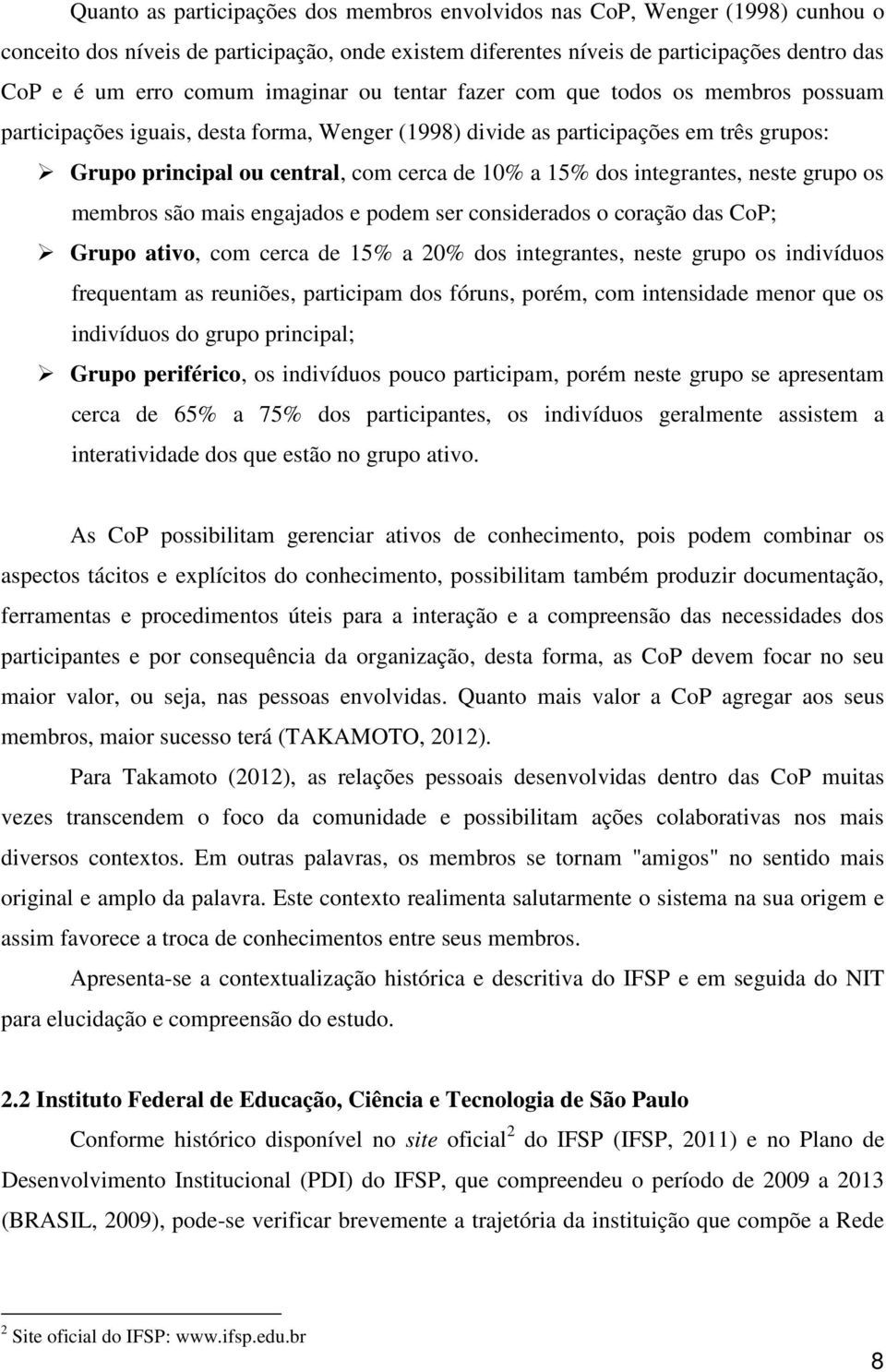 dos integrantes, neste grupo os membros são mais engajados e podem ser considerados o coração das CoP; Grupo ativo, com cerca de 15% a 20% dos integrantes, neste grupo os indivíduos frequentam as