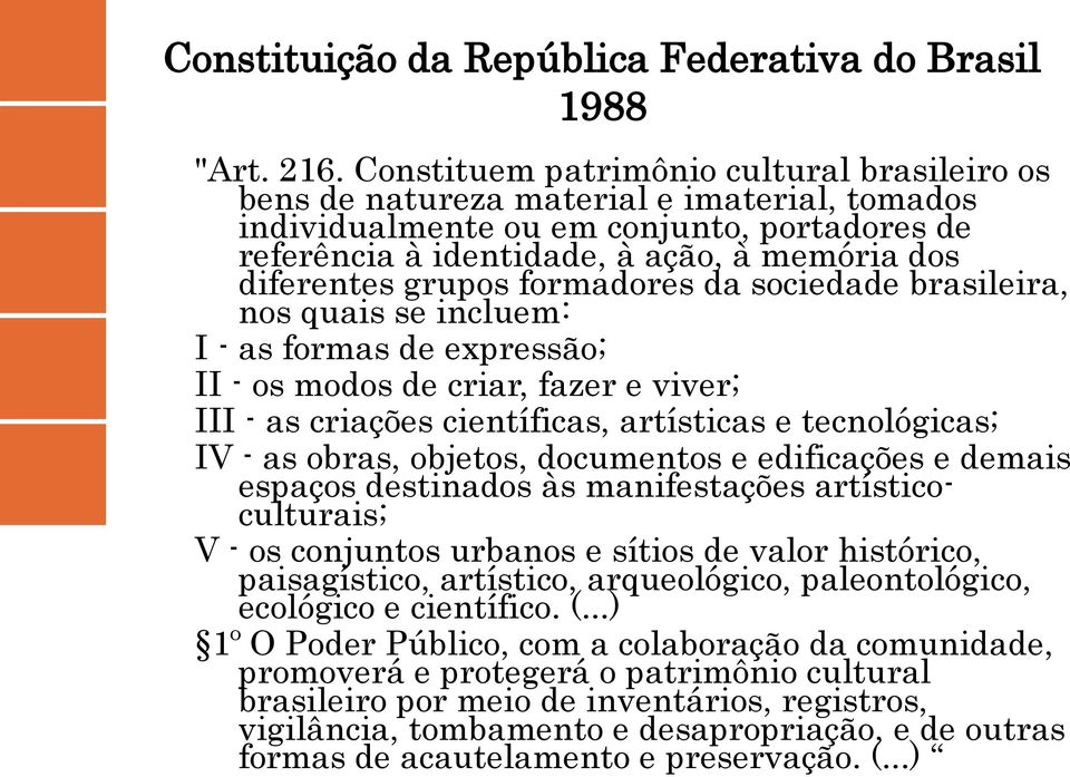 grupos formadores da sociedade brasileira, nos quais se incluem: I - as formas de expressão; II - os modos de criar, fazer e viver; III - as criações científicas, artísticas e tecnológicas; IV - as