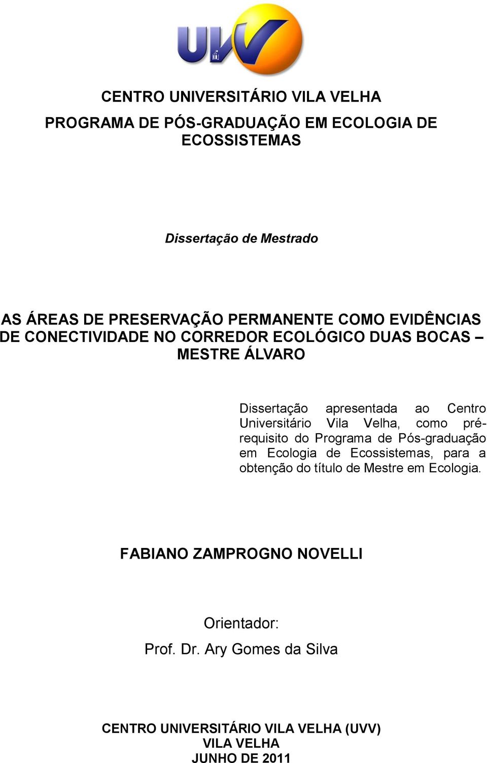 Universitário Vila Velha, como prérequisito do Programa de Pós-graduação em Ecologia de Ecossistemas, para a obtenção do título de