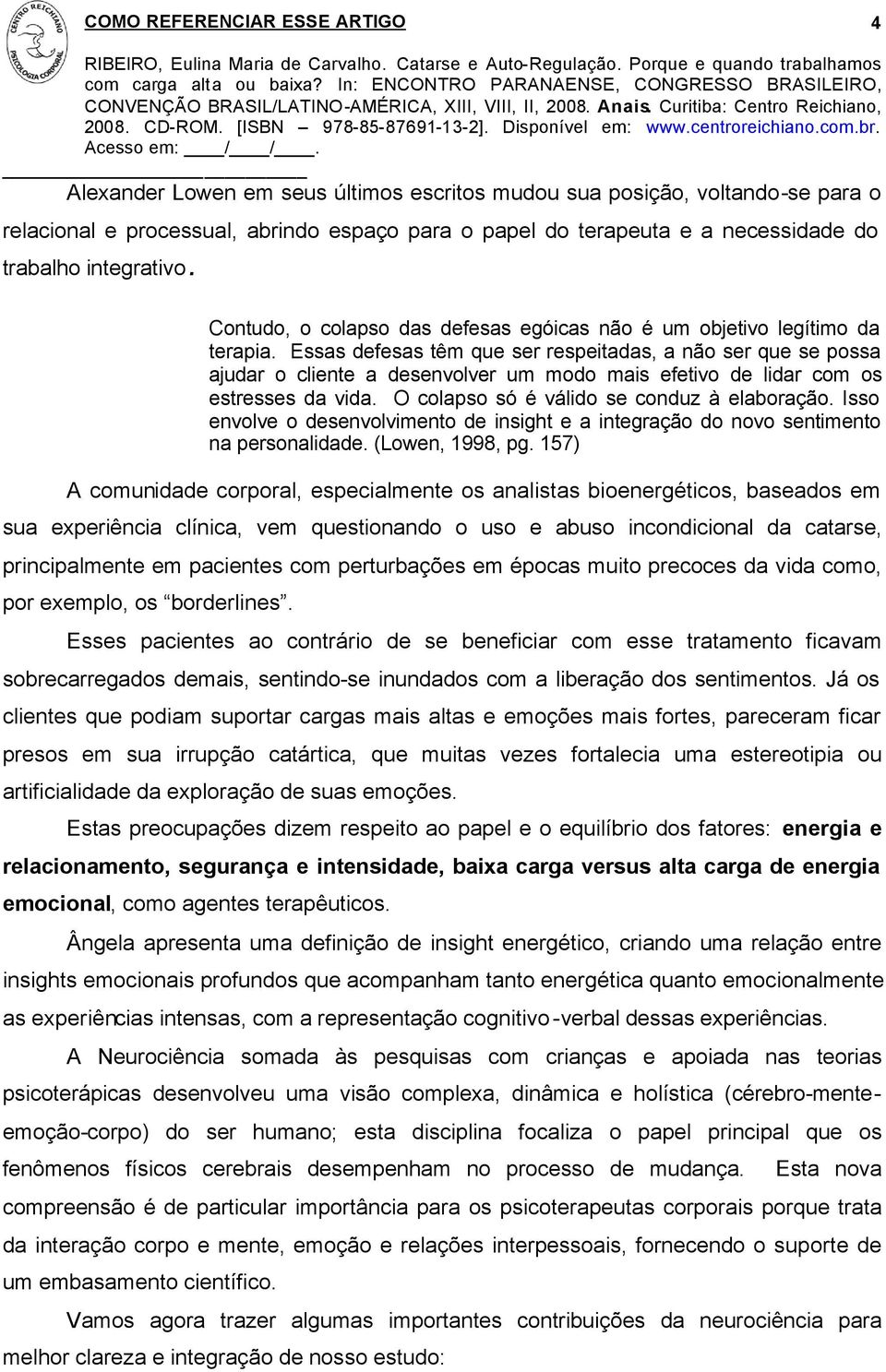 Essas defesas têm que ser respeitadas, a não ser que se possa ajudar o cliente a desenvolver um modo mais efetivo de lidar com os estresses da vida. O colapso só é válido se conduz à elaboração.