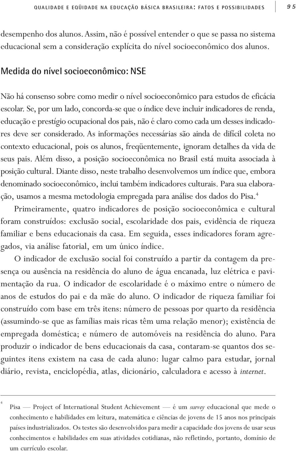 Medida do nível socioeconômico: NSE Não há consenso sobre como medir o nível socioeconômico para estudos de eficácia escolar.