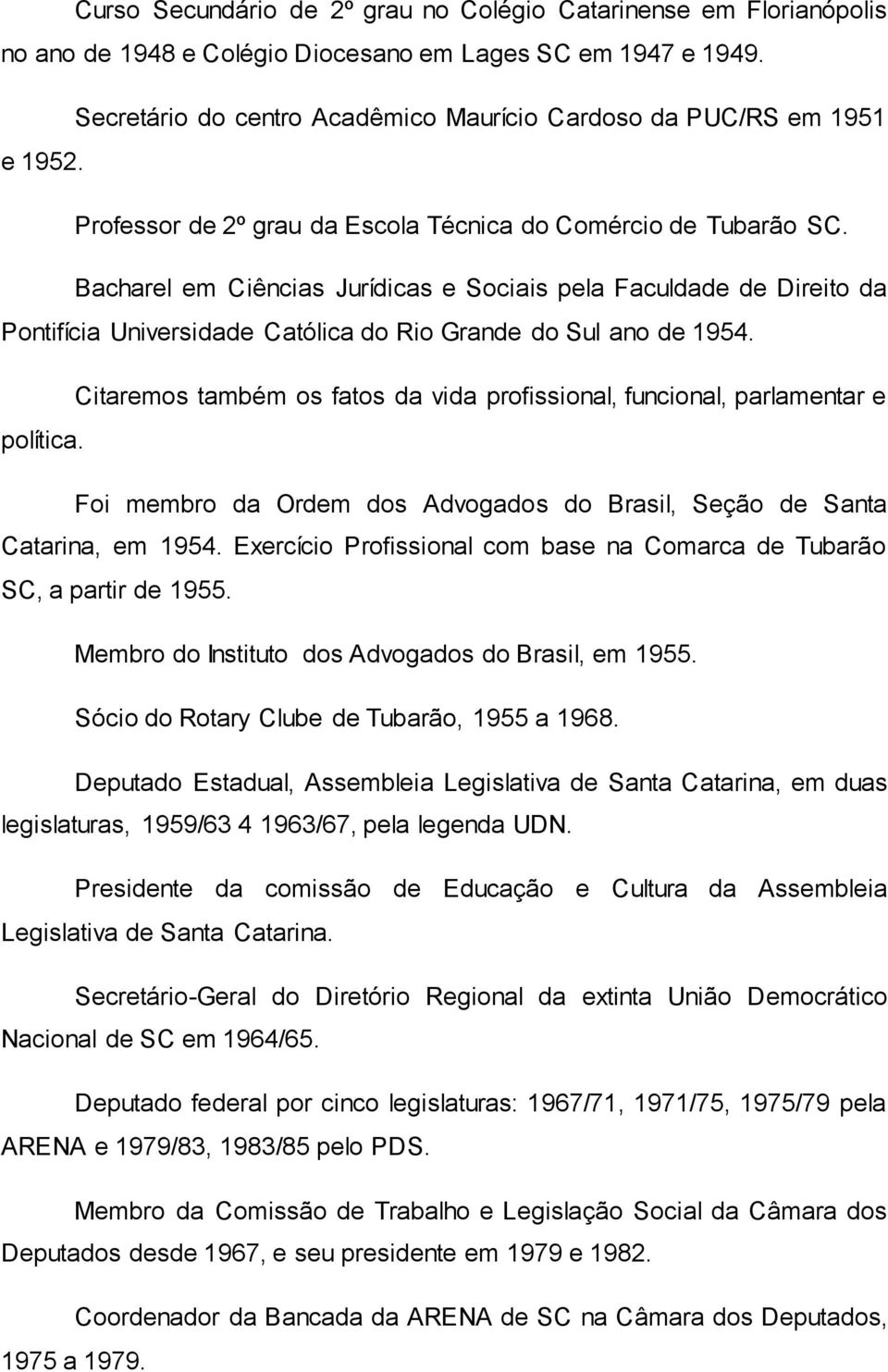 Bacharel em Ciências Jurídicas e Sociais pela Faculdade de Direito da Pontifícia Universidade Católica do Rio Grande do Sul ano de 1954.