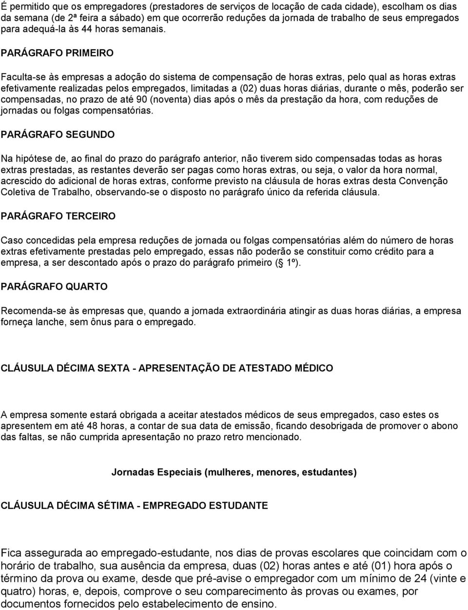 Faculta-se às empresas a adoção do sistema de compensação de horas extras, pelo qual as horas extras efetivamente realizadas pelos empregados, limitadas a (02) duas horas diárias, durante o mês,