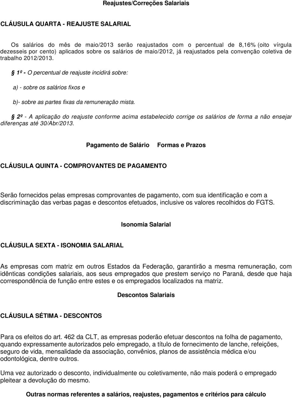 1º - O percentual de reajuste incidirá sobre: a) - sobre os salários fixos e b)- sobre as partes fixas da remuneração mista.