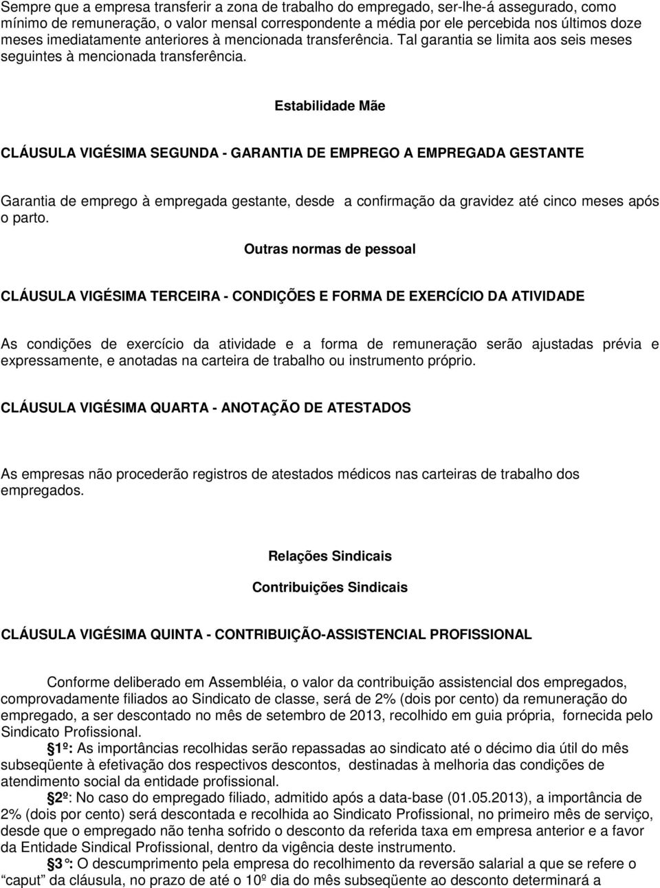 Estabilidade Mãe CLÁUSULA VIGÉSIMA SEGUNDA - GARANTIA DE EMPREGO A EMPREGADA GESTANTE Garantia de emprego à empregada gestante, desde a confirmação da gravidez até cinco meses após o parto.