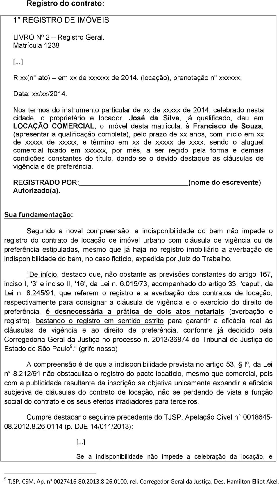 Francisco de Souza, (apresentar a qualificação completa), pelo prazo de xx anos, com início em xx de xxxxx de xxxxx, e término em xx de xxxxx de xxxx, sendo o aluguel comercial fixado em xxxxxx, por