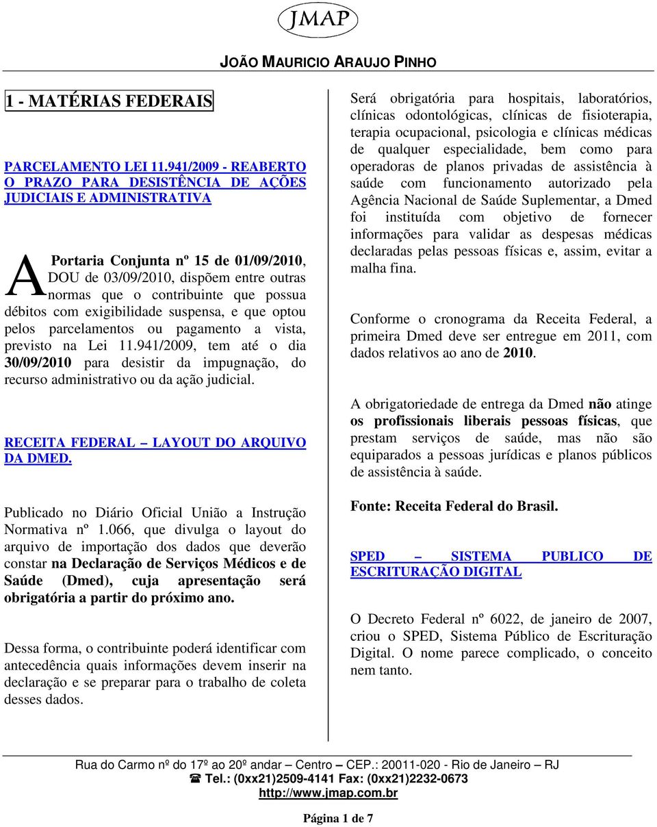 débitos com exigibilidade suspensa, e que optou pelos parcelamentos ou pagamento a vista, previsto na Lei 11.