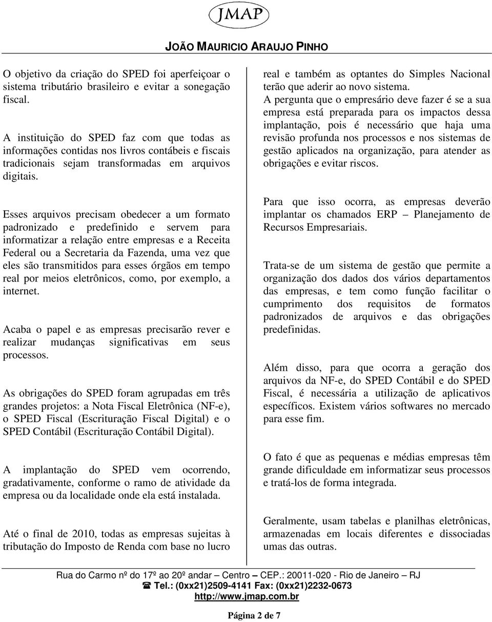 Esses arquivos precisam obedecer a um formato padronizado e predefinido e servem para informatizar a relação entre empresas e a Receita Federal ou a Secretaria da Fazenda, uma vez que eles são