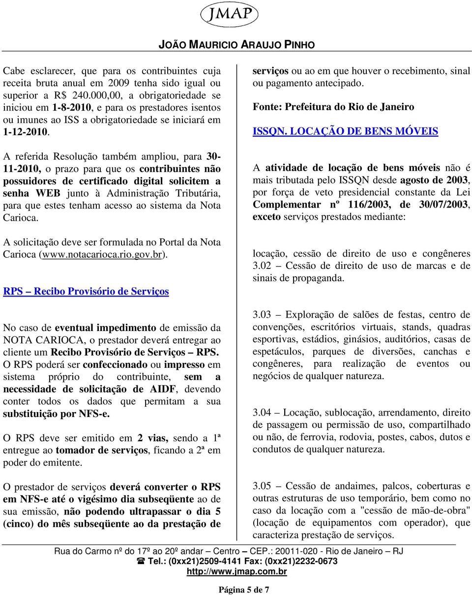 A referida Resolução também ampliou, para 30-11-2010, o prazo para que os contribuintes não possuidores de certificado digital solicitem a senha WEB junto à Administração Tributária, para que estes