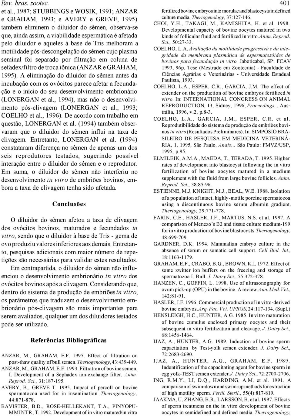 aqueles à base de Tris melhoram a motilidade pós-descongelação do sêmen cujo plasma seminal foi separado por filtração em coluna de sefadex/filtro de troca iônica (ANZAR e GRAHAM, 1995).