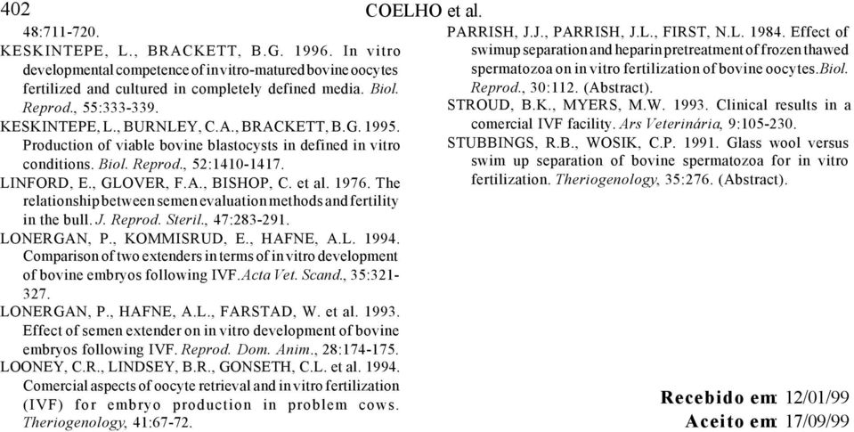 et al. 1976. The relationship between semen evaluation methods and fertility in the bull. J. Reprod. Steril., 47:283-291. LONERGAN, P., KOMMISRUD, E., HAFNE, A.L. 1994.