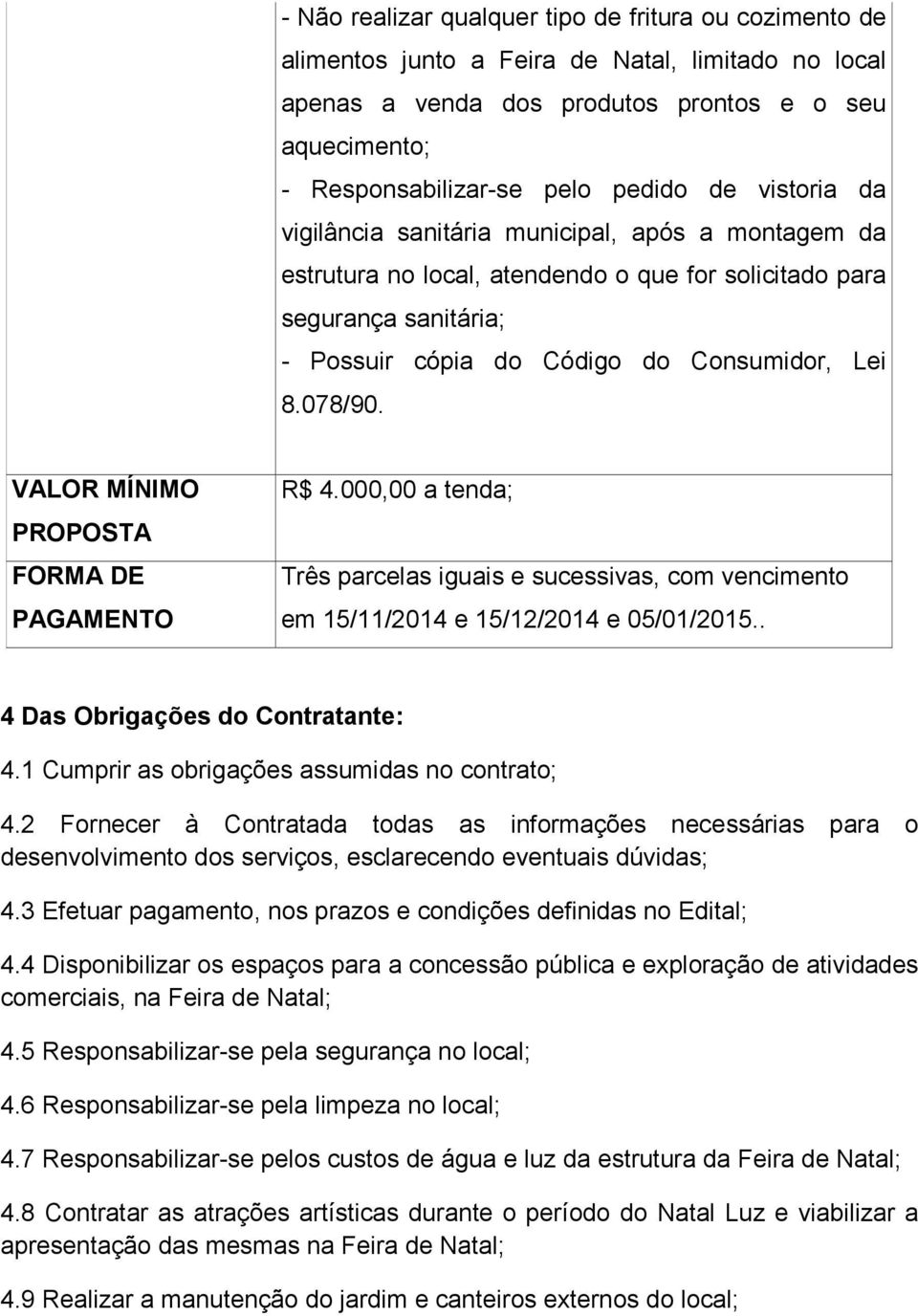 VALOR MÍNIMO PROPOSTA FORMA DE PAGAMENTO R$ 4.000,00 a tenda; Três parcelas iguais e sucessivas, com vencimento em 15/11/2014 e 15/12/2014 e 05/01/2015.. 4 Das Obrigações do Contratante: 4.