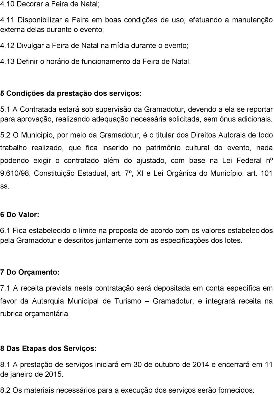 1 A Contratada estará sob supervisão da Gramadotur, devendo a ela se reportar para aprovação, realizando adequação necessária solicitada, sem ônus adicionais. 5.