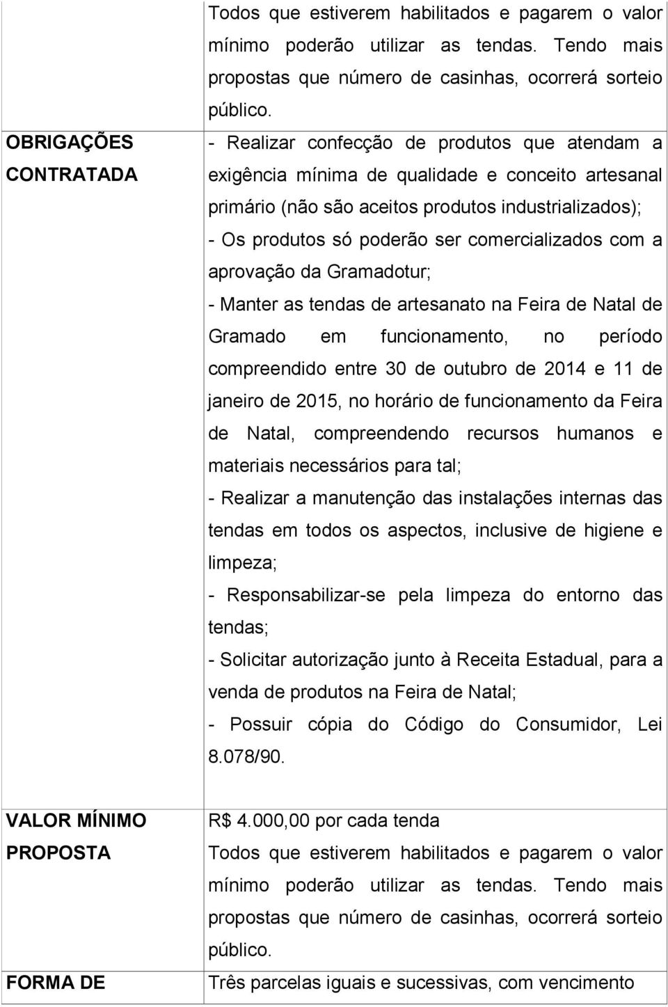 com a aprovação da Gramadotur; - Manter as tendas de artesanato na Feira de Natal de Gramado em funcionamento, no período compreendido entre 30 de outubro de 2014 e 11 de janeiro de 2015, no horário