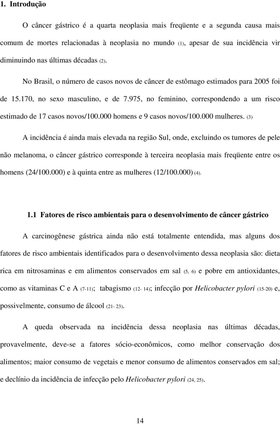 975, no feminino, correspondendo a um risco estimado de 17 casos novos/100.000 homens e 9 casos novos/100.000 mulheres.