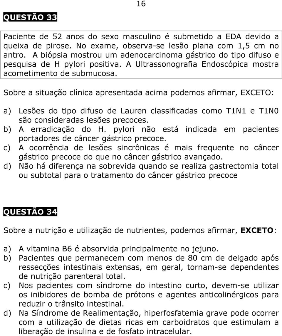 Sobre a situação clínica apresentada acima podemos afirmar, EXCETO: a) Lesões do tipo difuso de Lauren classificadas como T1N1 e T1N0 são consideradas lesões precoces. b) A erradicação do H.