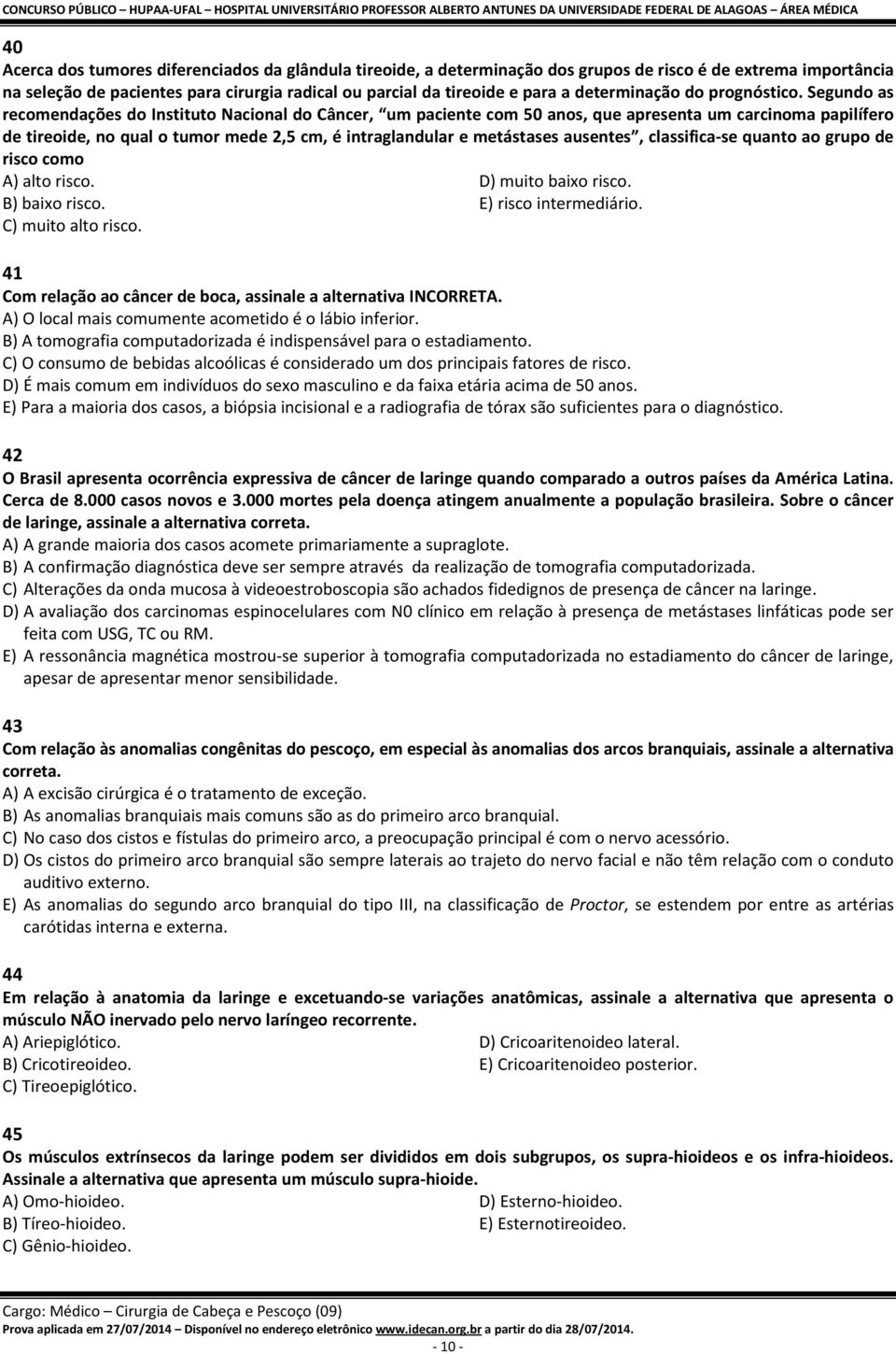 Segundo as recomendações do Instituto Nacional do Câncer, um paciente com 50 anos, que apresenta um carcinoma papilífero de tireoide, no qual o tumor mede 2,5 cm, é intraglandular e metástases