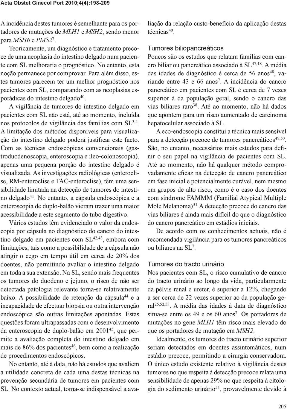 Para além disso, estes tumores parecem ter um melhor prognóstico nos pacientes com SL, comparando com as neoplasias esporádicas do intestino delgado 40.