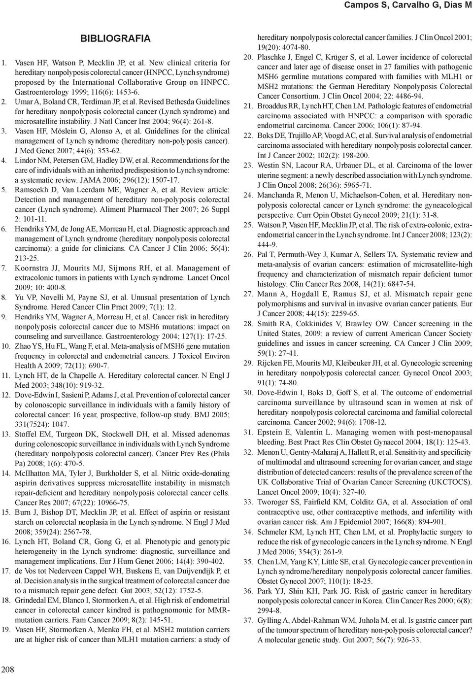 Umar A, Boland CR, Terdiman JP, et al. Revised Bethesda Guidelines for hereditary nonpolyposis colorectal cancer (Lynch syndrome) and microsatellite instability. J Natl Cancer Inst 2004; 96(4): 261-8.