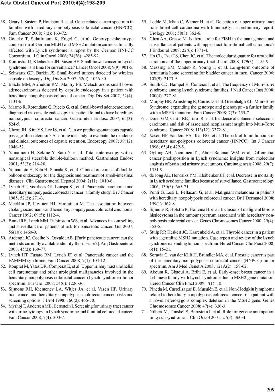 Genotype-phenotype comparison of German MLH1 and MSH2 mutation carriers clinically affected with Lynch syndrome: a report by the German HNPCC Consortium. J Clin Oncol 2006; 24(26): 4285-92. 40.