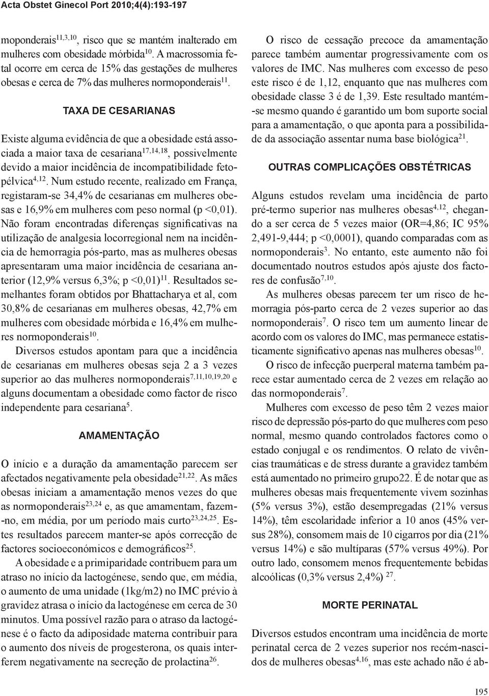 TAXA DE CESARIANAS Existe alguma evidência de que a obesidade está associada a maior taxa de cesariana 17,14,18, possivelmente devido a maior incidência de incompatibilidade fetopélvica 4,12.