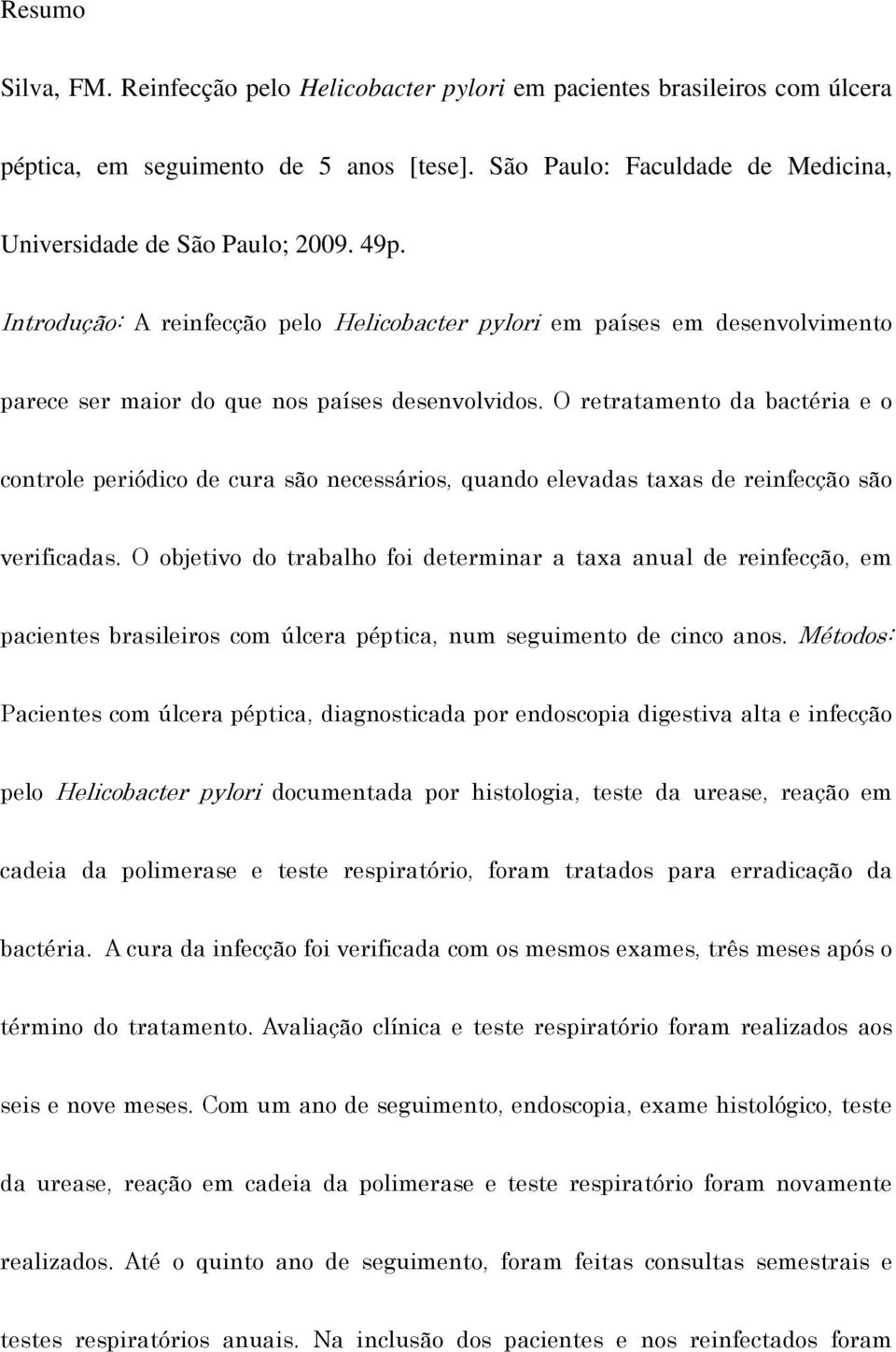 O retratamento da bactéria e o controle periódico de cura são necessários, quando elevadas taxas de reinfecção são verificadas.