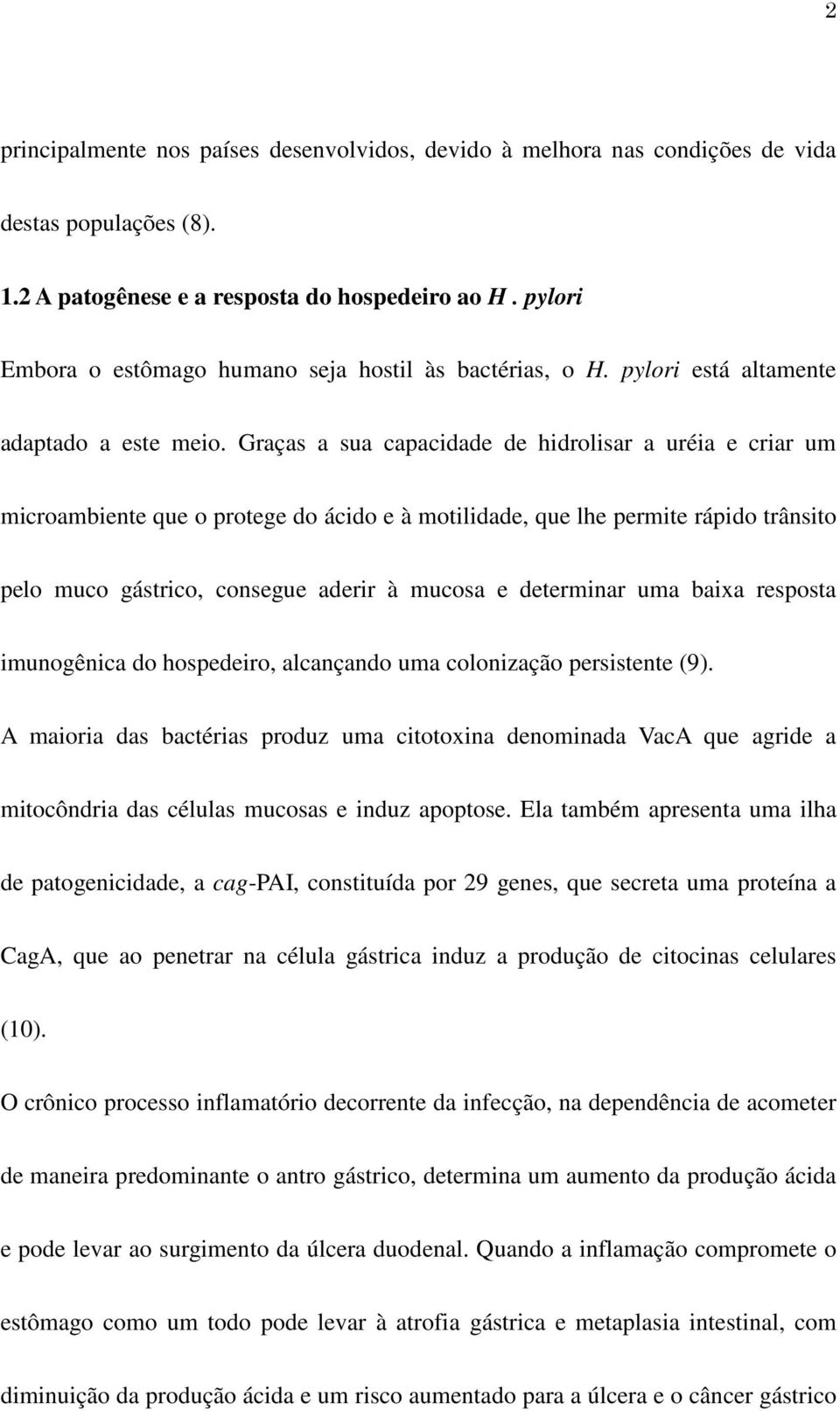 Graças a sua capacidade de hidrolisar a uréia e criar um microambiente que o protege do ácido e à motilidade, que lhe permite rápido trânsito pelo muco gástrico, consegue aderir à mucosa e determinar