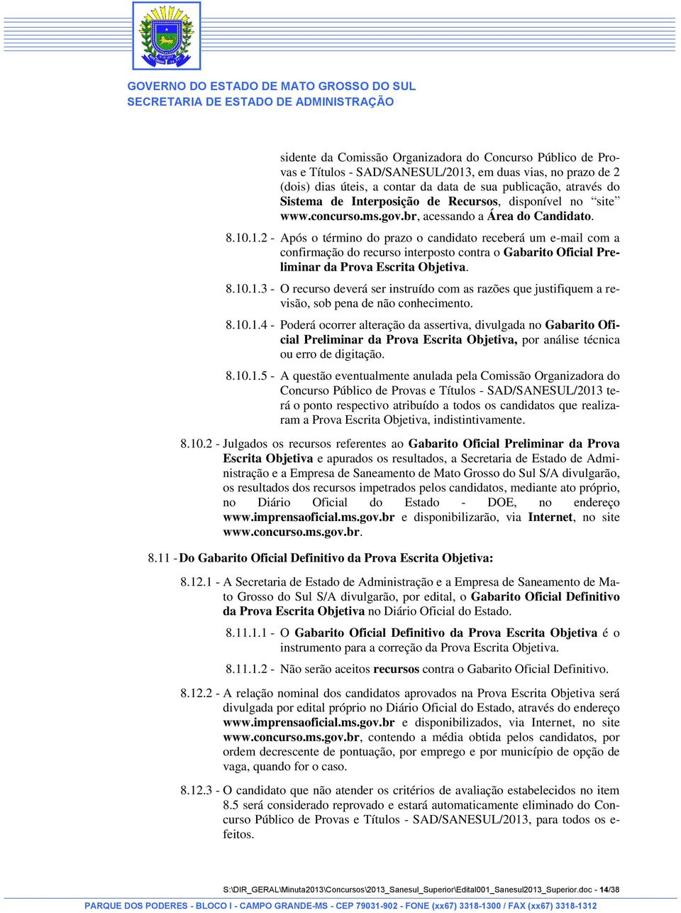 .1.2 - Após o término do prazo o candidato receberá um e-mail com a confirmação do recurso interposto contra o Gabarito Oficial Preliminar da Prova Escrita Objetiva. 8.10.1.3 - O recurso deverá ser instruído com as razões que justifiquem a revisão, sob pena de não conhecimento.