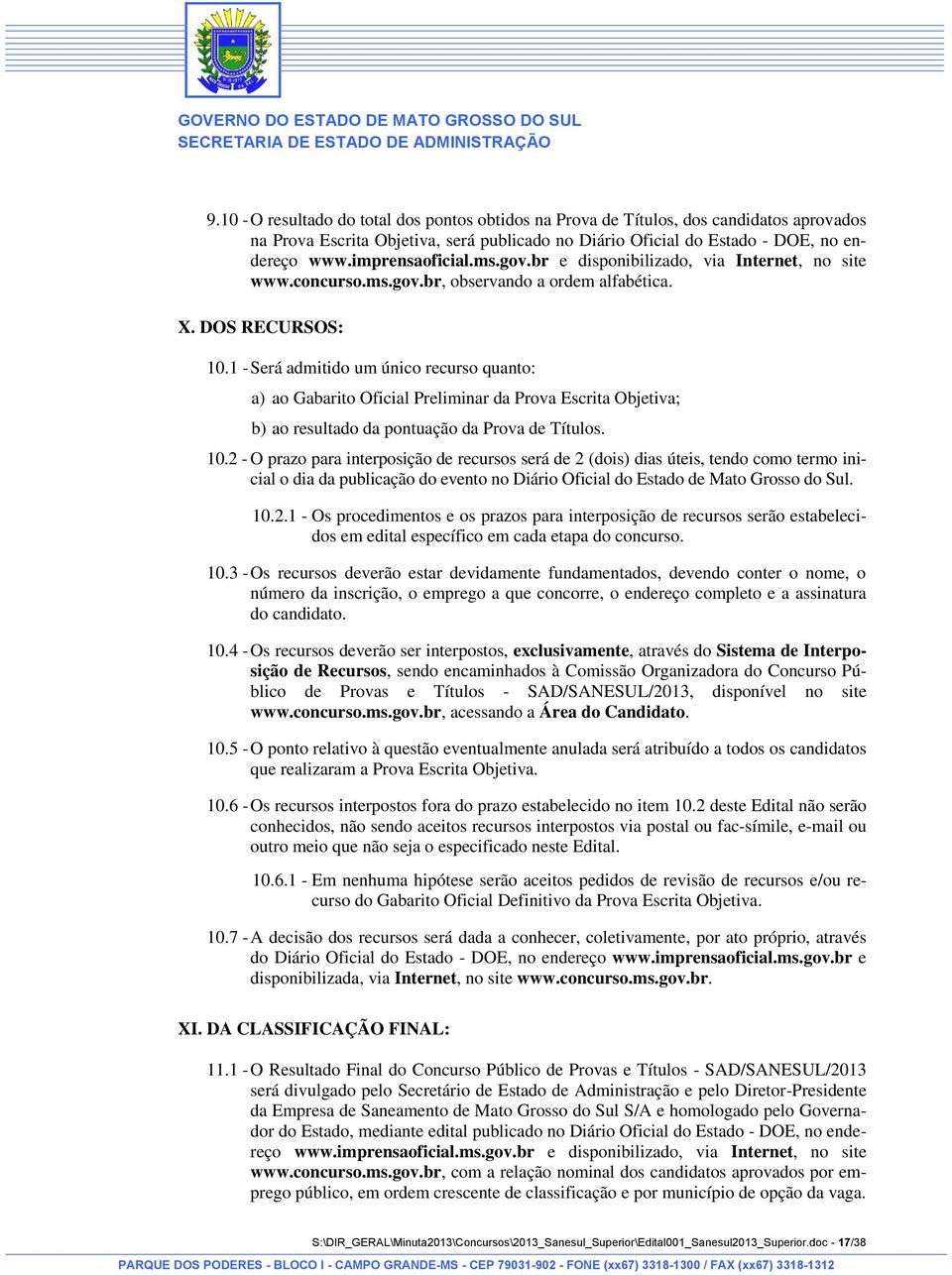 1 - Será admitido um único recurso quanto: a) ao Gabarito Oficial Preliminar da Prova Escrita Objetiva; b) ao resultado da pontuação da Prova de Títulos. 10.