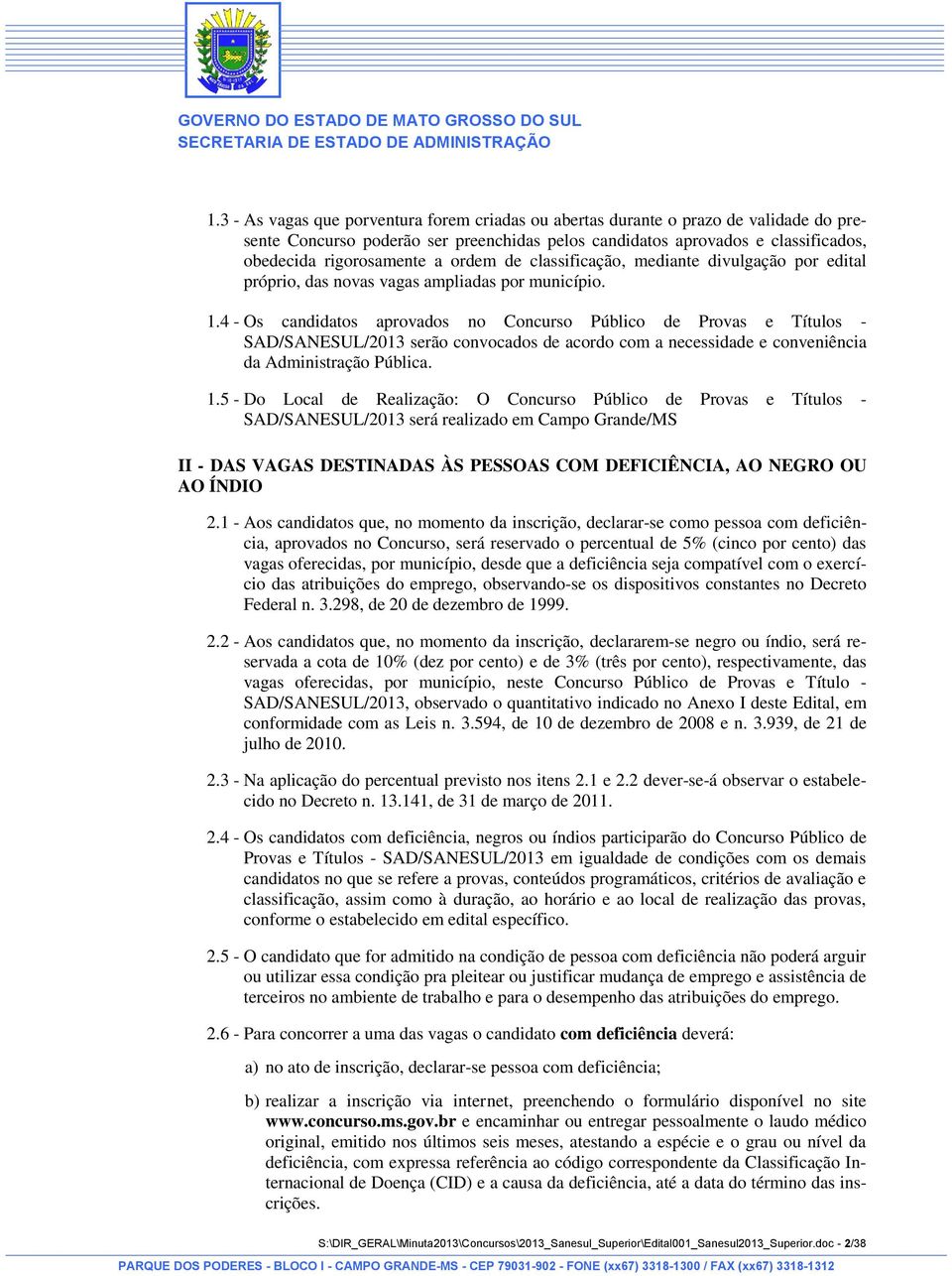 4 - Os candidatos aprovados no Concurso Público de Provas e Títulos - SAD/SANESUL/2013 serão convocados de acordo com a necessidade e conveniência da Administração Pública. 1.