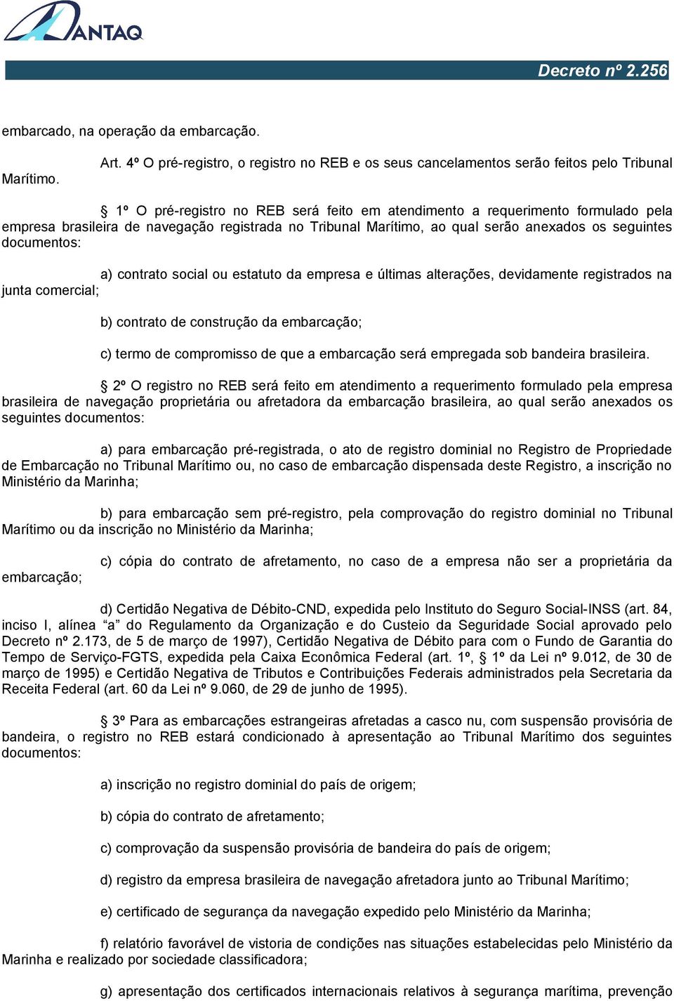 navegação registrada no Tribunal Marítimo, ao qual serão anexados os seguintes documentos: a) contrato social ou estatuto da empresa e últimas alterações, devidamente registrados na junta comercial;