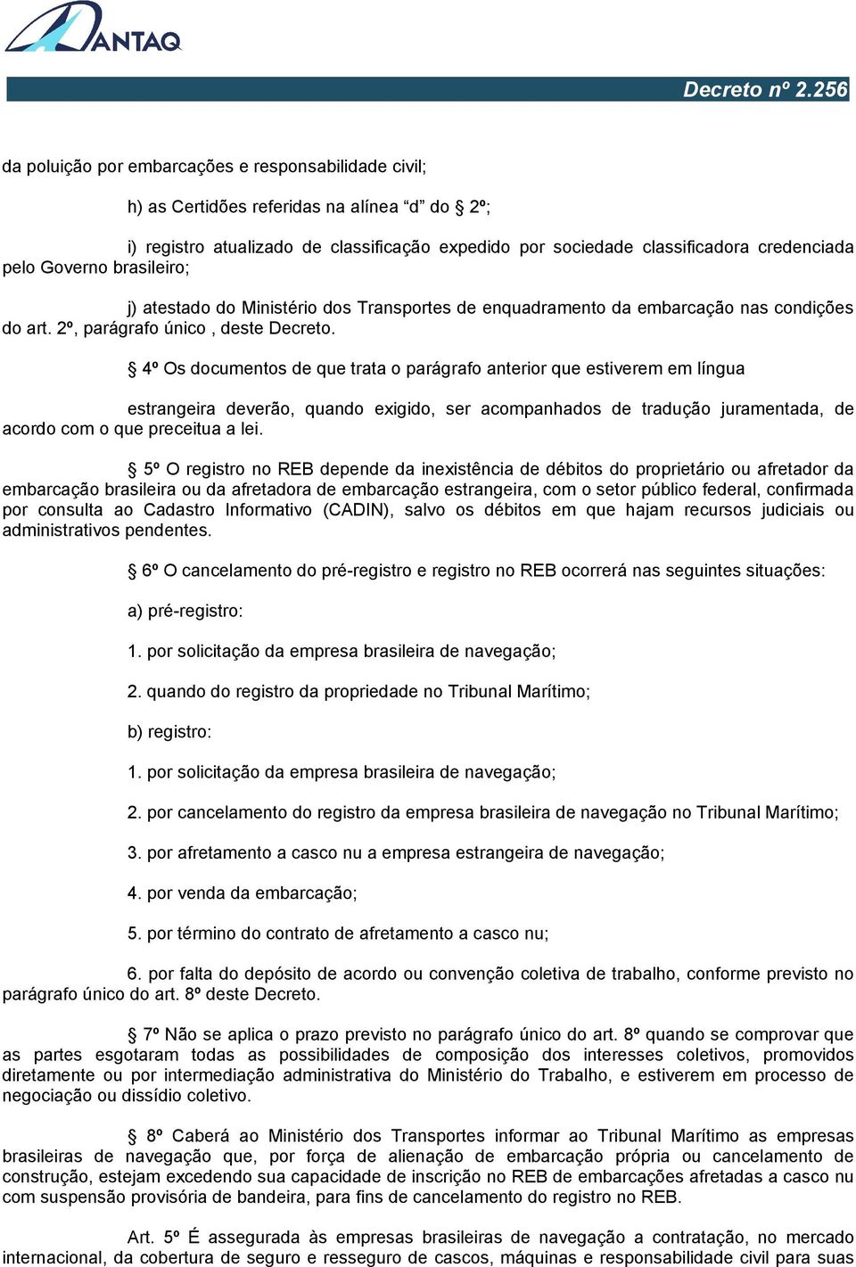 4º Os documentos de que trata o parágrafo anterior que estiverem em língua estrangeira deverão, quando exigido, ser acompanhados de tradução juramentada, de acordo com o que preceitua a lei.