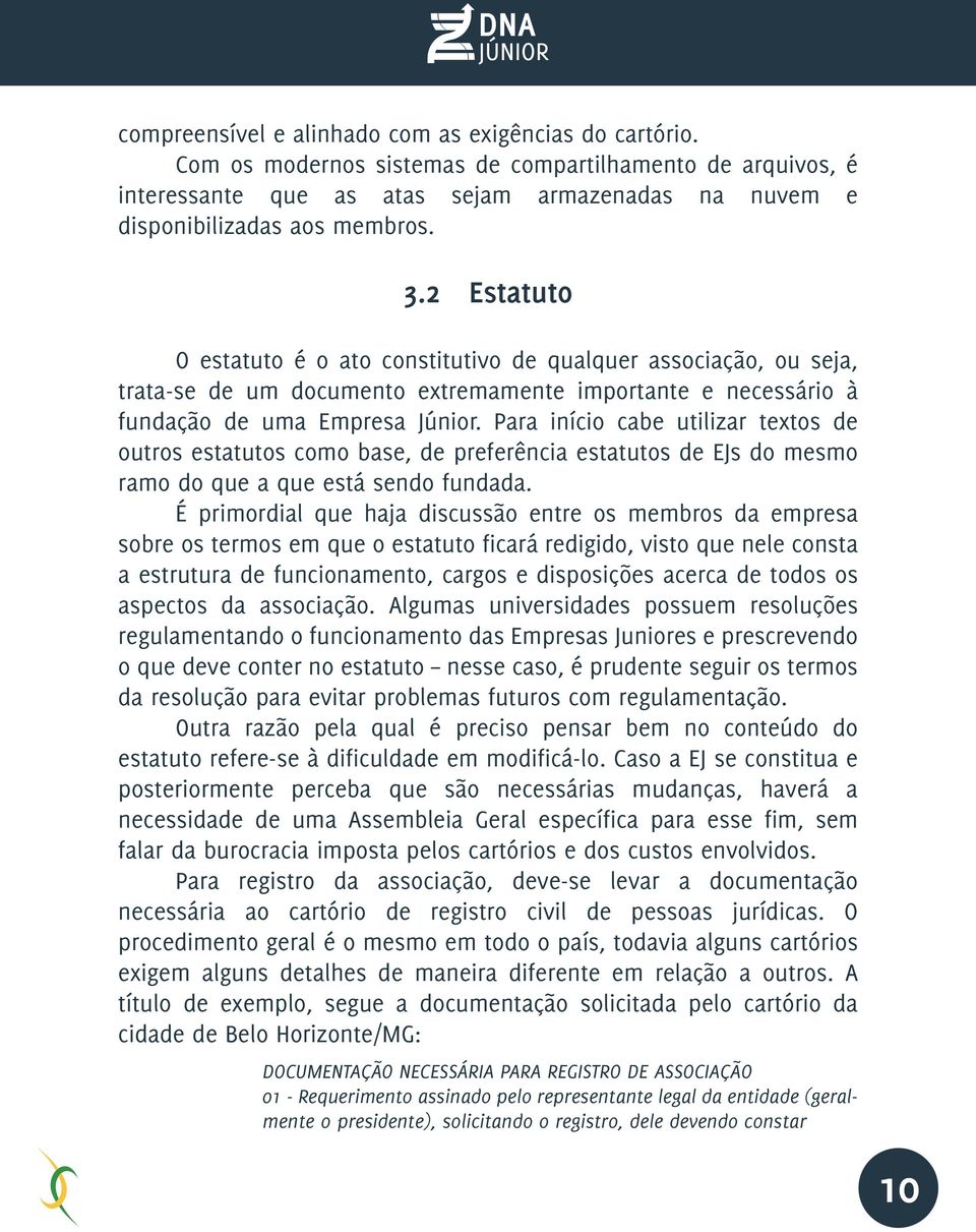 Para início cabe utilizar textos de outros estatutos como base, de preferência estatutos de EJs do mesmo ramo do que a que está sendo fundada.