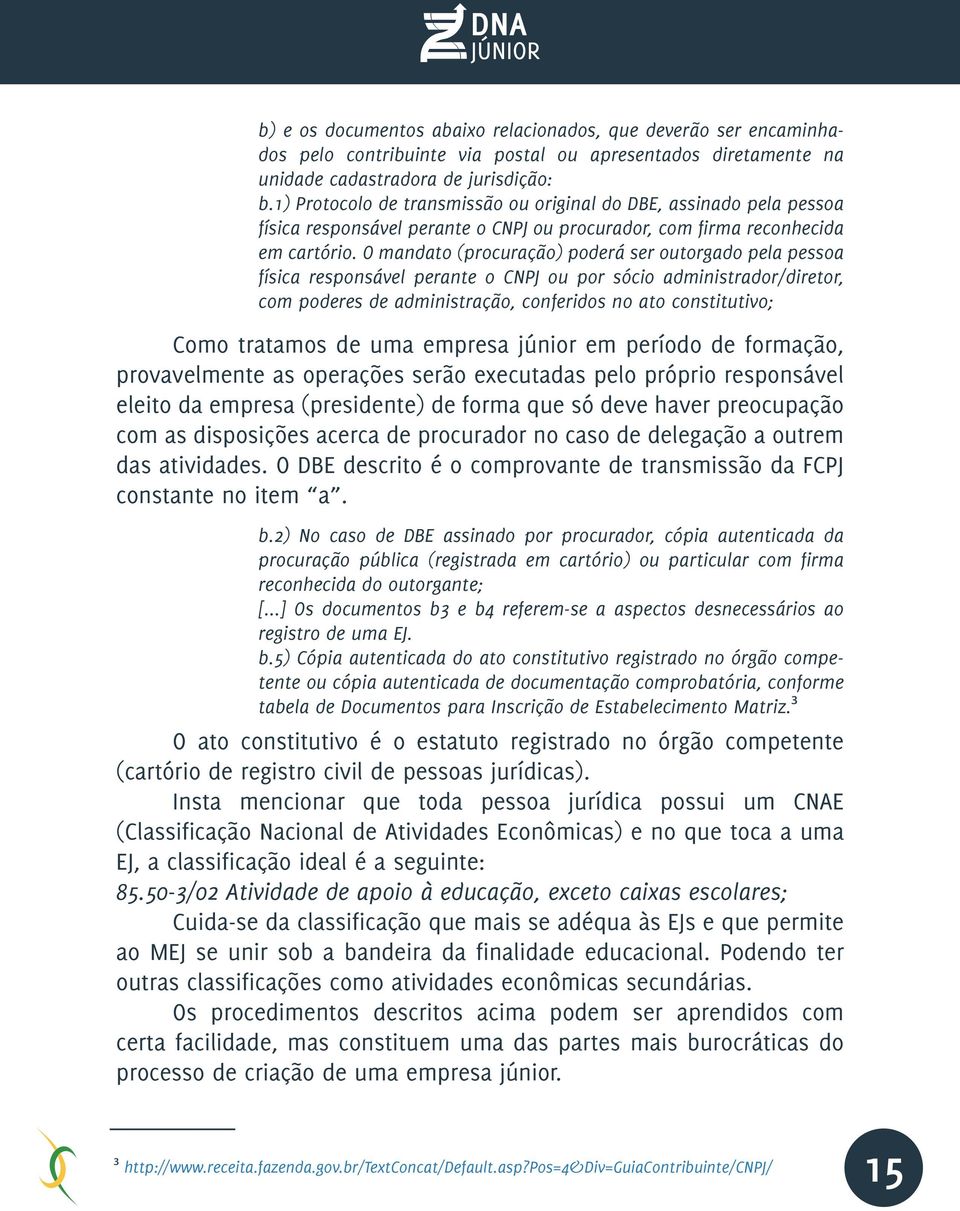 O mandato (procuração) poderá ser outorgado pela pessoa física responsável perante o CNPJ ou por sócio administrador/diretor, com poderes de administração, conferidos no ato constitutivo; Como