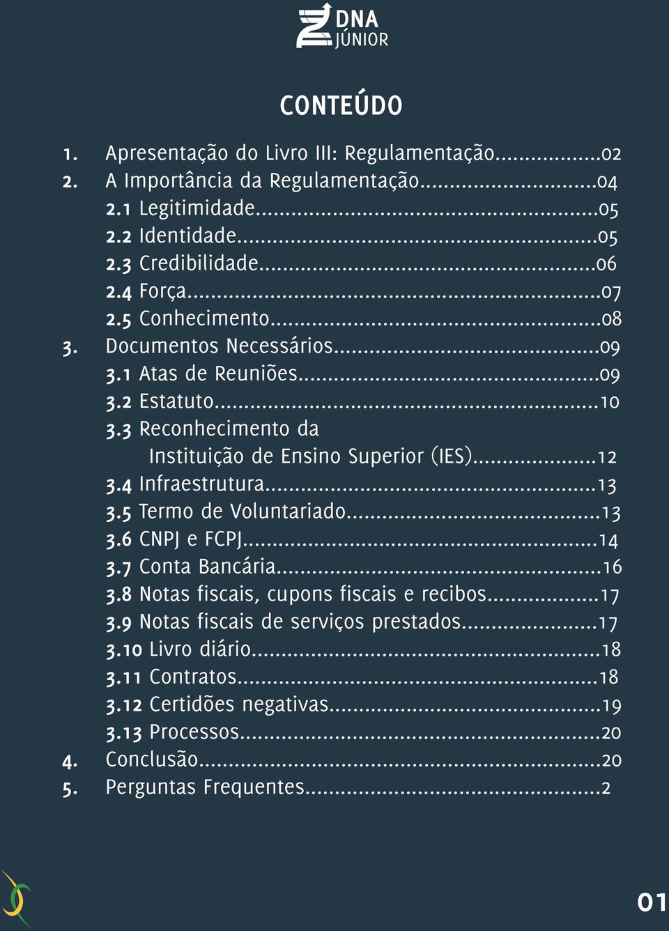 ..12 3.4 Infraestrutura...13 3.5 Termo de Voluntariado...13 3.6 CNPJ e FCPJ...14 3.7 Conta Bancária...16 3.8 Notas fiscais, cupons fiscais e recibos...17 3.