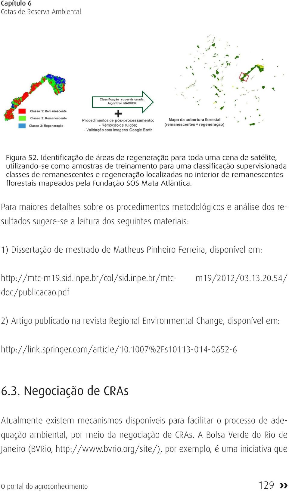 localizadas no interior de remanescentes florestais mapeados pela Fundação SOS Mata Atlântica.