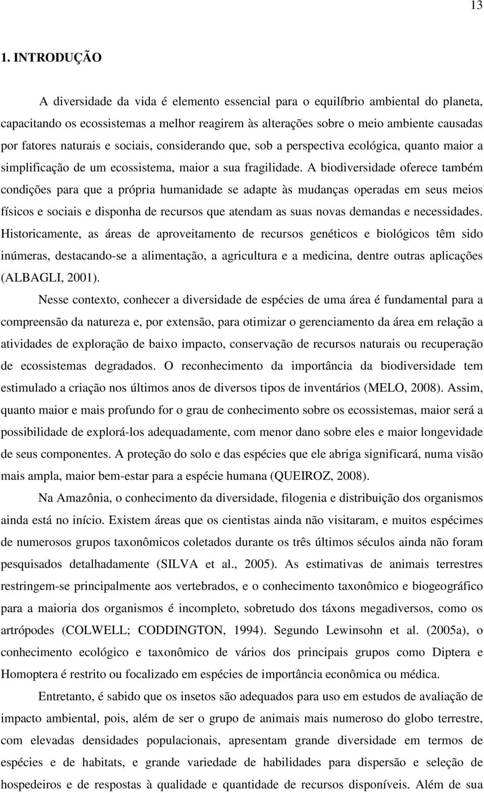 A biodiversidade oferece também condições para que a própria humanidade se adapte às mudanças operadas em seus meios físicos e sociais e disponha de recursos que atendam as suas novas demandas e