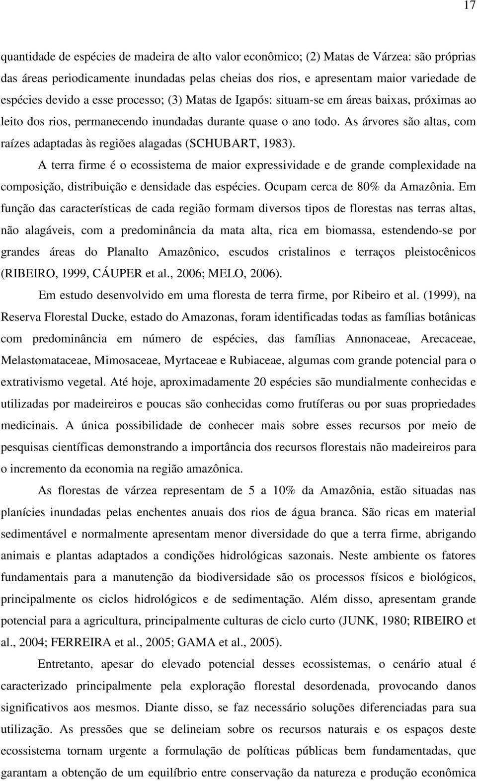 As árvores são altas, com raízes adaptadas às regiões alagadas (SCHUBART, 1983).