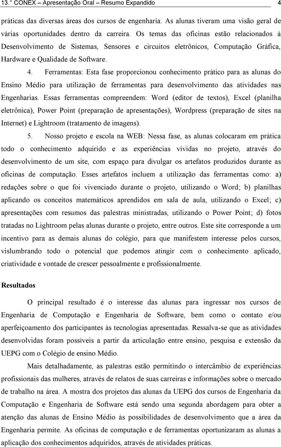 Ferramentas: Esta fase proporcionou conhecimento prático para as alunas do Ensino Médio para utilização de ferramentas para desenvolvimento das atividades nas Engenharias.