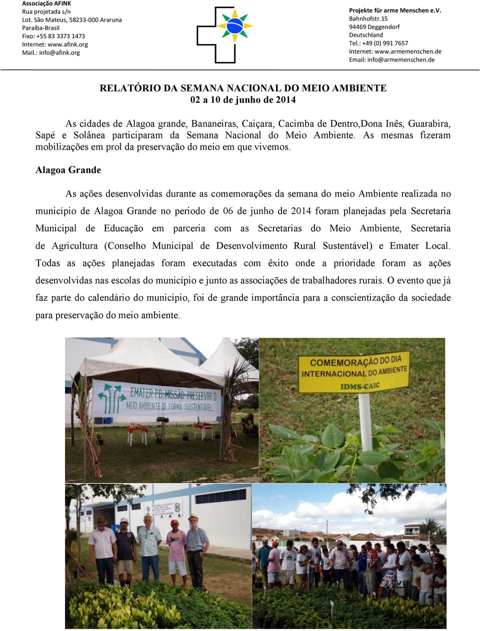 Alagoa Grande As ações desenvolvidas durante as comemorações da semana do meio Ambiente realizada no município de Alagoa Grande no periodo de 06 de junho de 2014 foram planejadas pela Secretaria