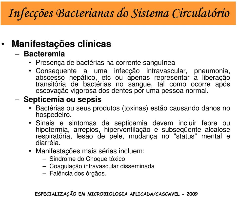 Septicemia ou sepsis Bactérias ou seus produtos (toxinas) estão causando danos no hospedeiro.