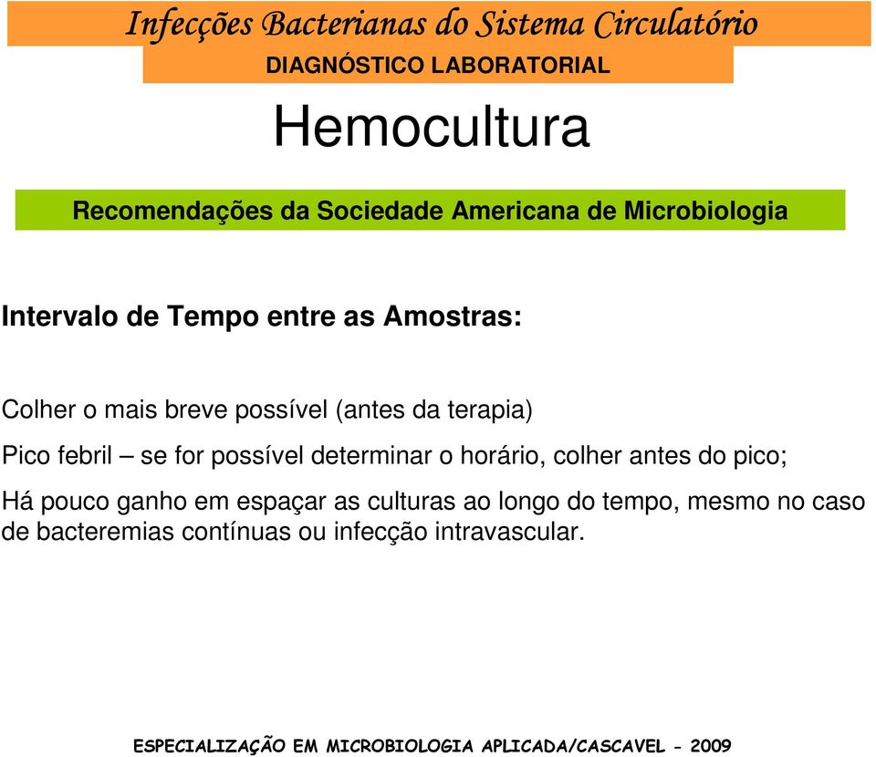 (antes da terapia) Pico febril se for possível determinar o horário, colher antes do pico; Há pouco ganho