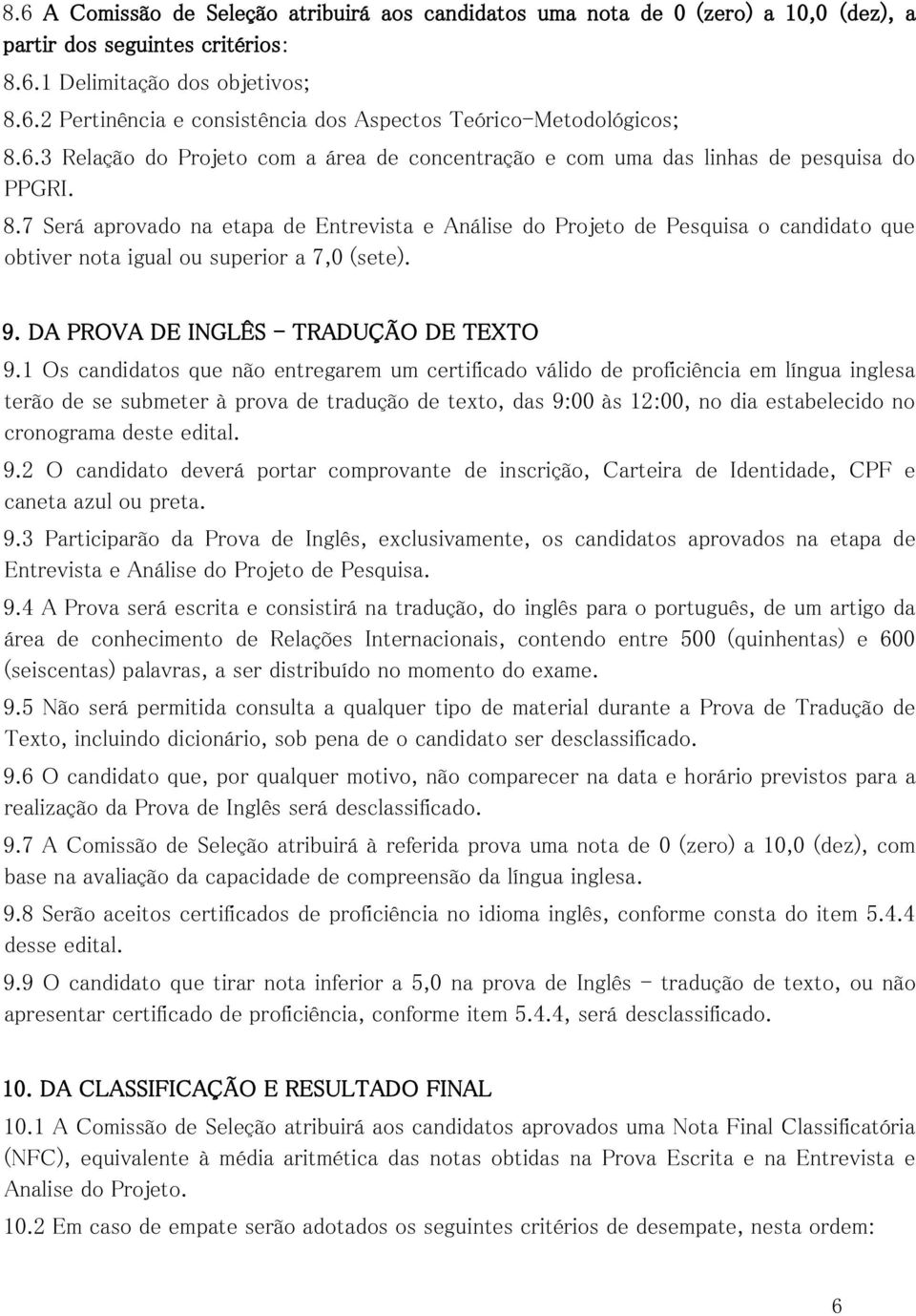 7 Será aprovado na etapa de Entrevista e Análise do Projeto de Pesquisa o candidato que obtiver nota igual ou superior a 7,0 (sete). 9. DA PROVA DE INGLÊS - TRADUÇÃO DE TEXTO 9.