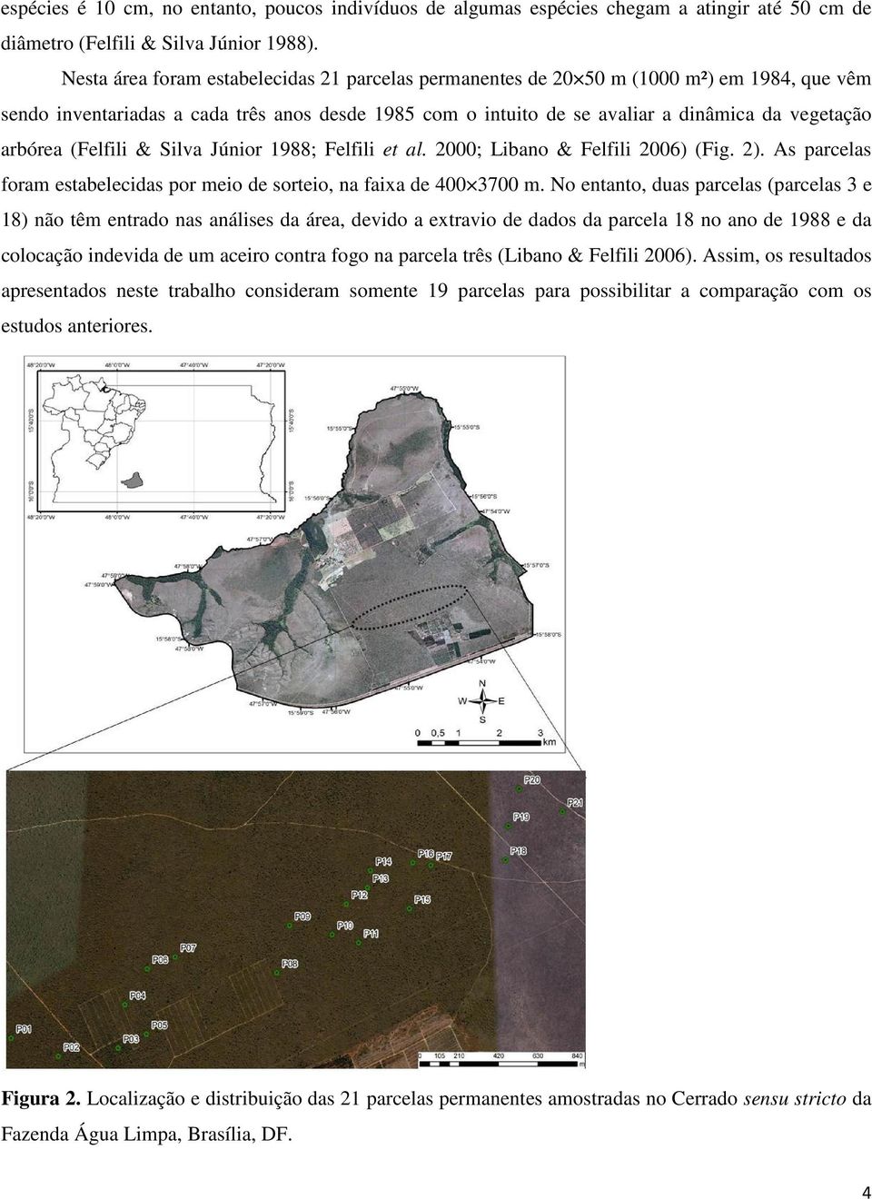 arbórea (Felfili & Silva Júnior 1988; Felfili et al. 2000; Libano & Felfili 2006) (Fig. 2). As parcelas foram estabelecidas por meio de sorteio, na faixa de 400 3700 m.
