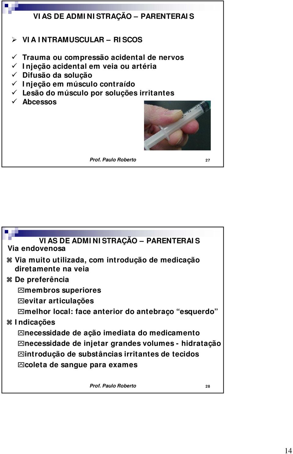 Paulo Roberto 27 Via endovenosa Via muito utilizada, com introdução de medicação diretamente na veia De preferência membros superiores evitar articulações