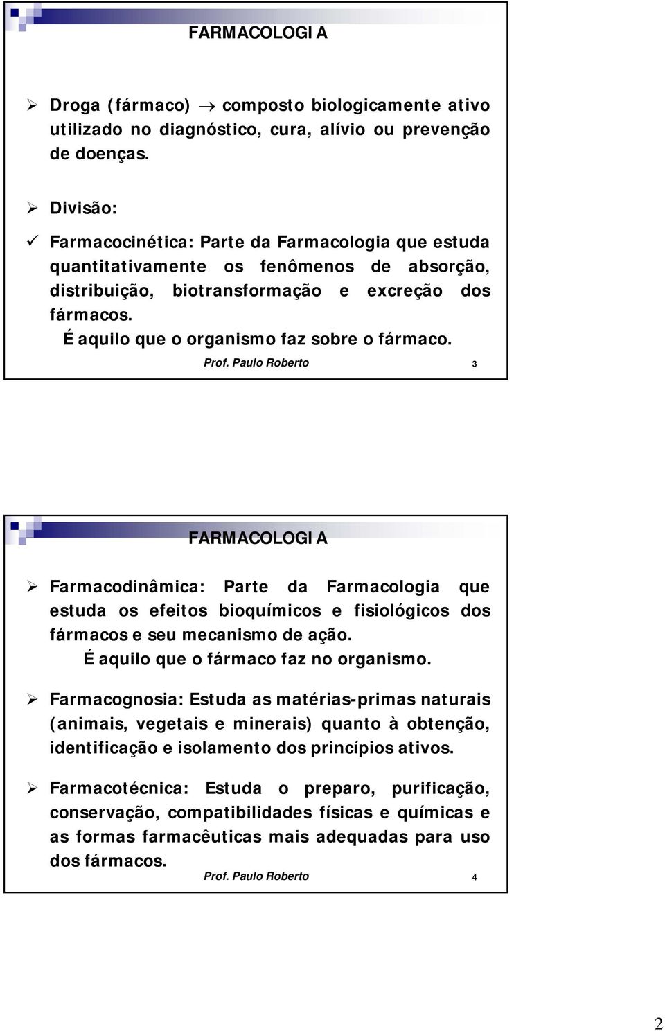 É aquilo que o organismo faz sobre o fármaco. Prof.