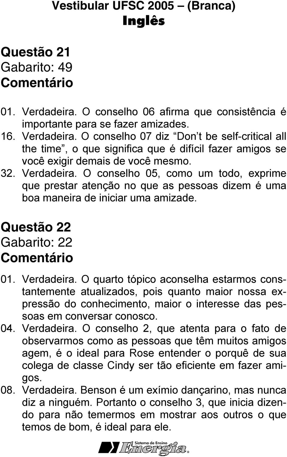 O conselho 07 diz Don t be self-critical all the time, o que significa que é difícil fazer amigos se você exigir demais de você mesmo. 32. Verdadeira.