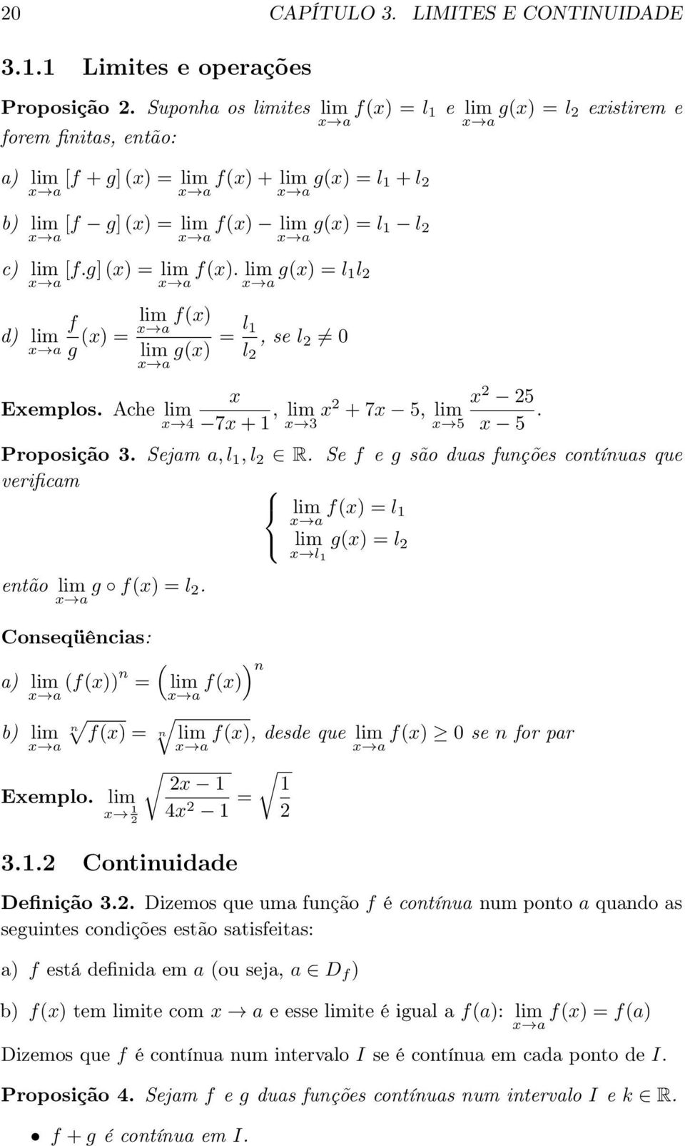 Ache lim 4 7 +1, lim 2 25 3 2 +7 5, lim 5 5. Proposição 3. Sejam a, l 1,l 2 R. Se f e g são duas funções contínuas que verificam lim 1 lim g() =l 2 l 1 então lim g f() =l 2.