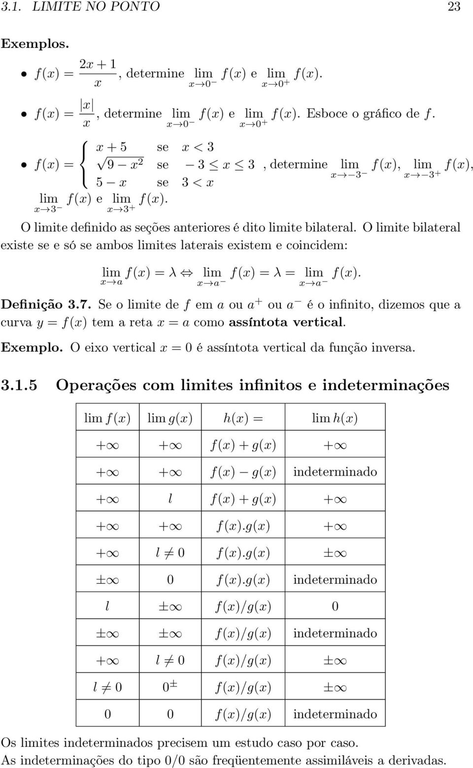 Definição 3.7. Se o limite de f em a ou a + ou a éoinfinito,dizemosquea curva y = f() tem a reta = a como assíntota vertical. Eemplo. Oeiovertical =0éassíntotaverticaldafunçãoinversa. 3.1.